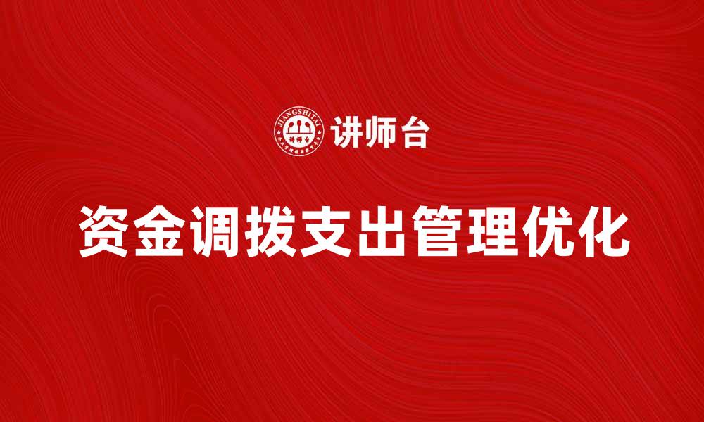 文章优化资金调拨支出管理，提高企业财务效率的缩略图