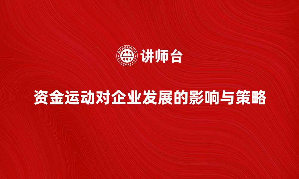文章资金运动对企业发展的关键影响与策略分析的缩略图
