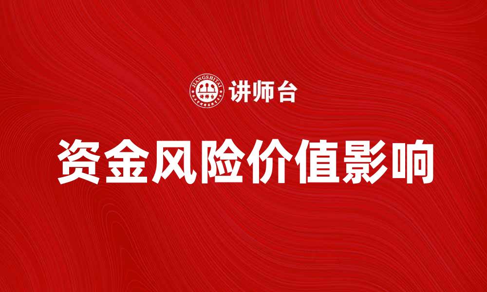 文章资金风险价值如何影响企业财务决策与投资策略的缩略图