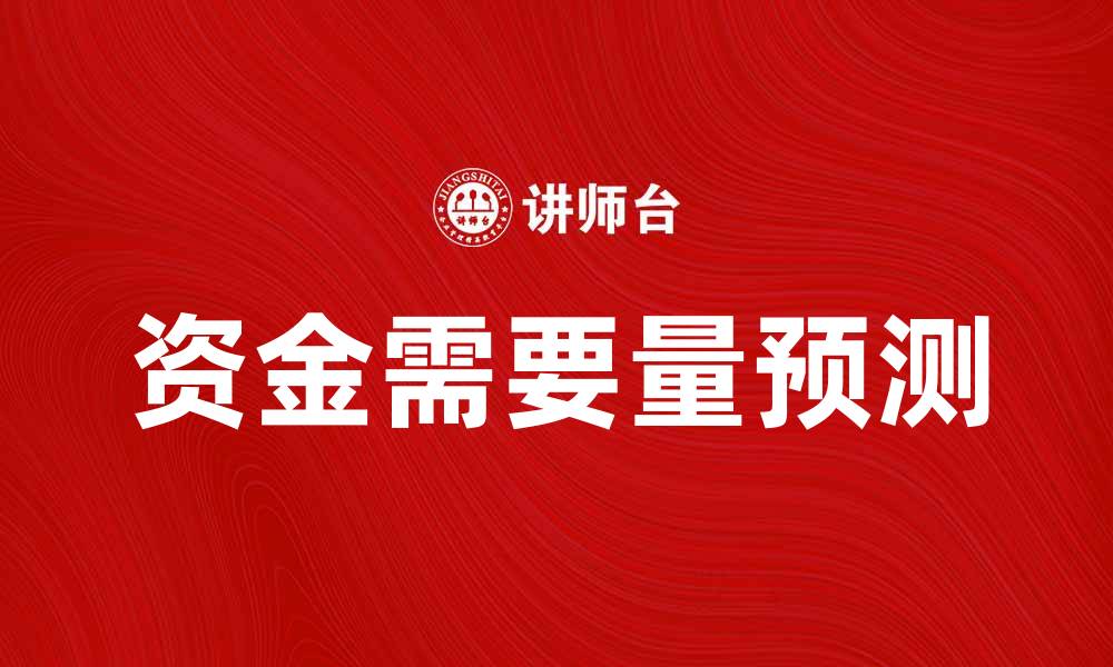 文章资金需要量预测：提升企业财务决策的关键策略的缩略图