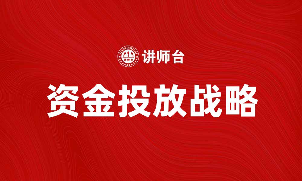 文章资金投放战略：提升企业竞争力的关键策略的缩略图