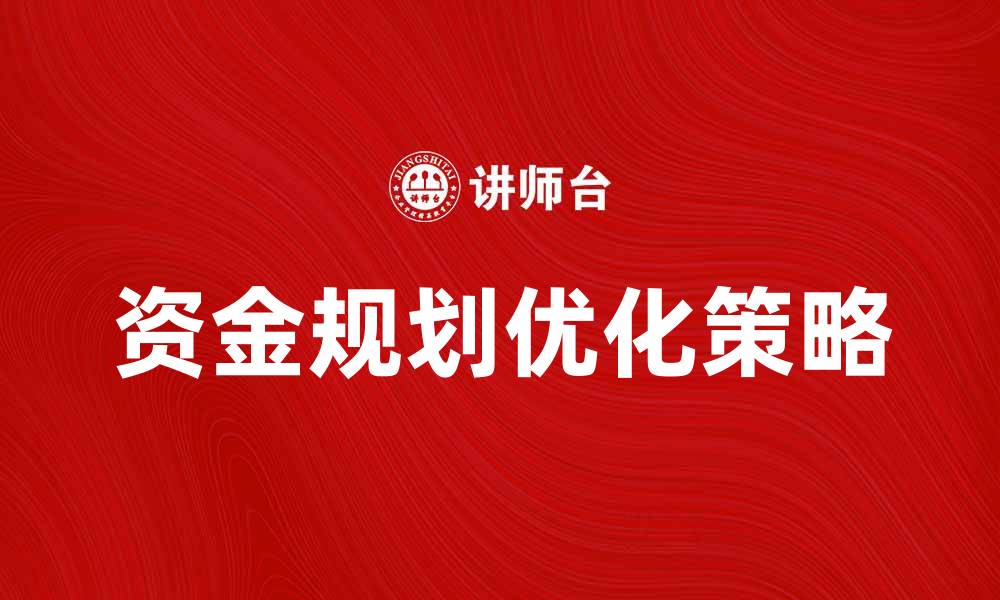 文章优化资金规划的五个实用策略与建议的缩略图