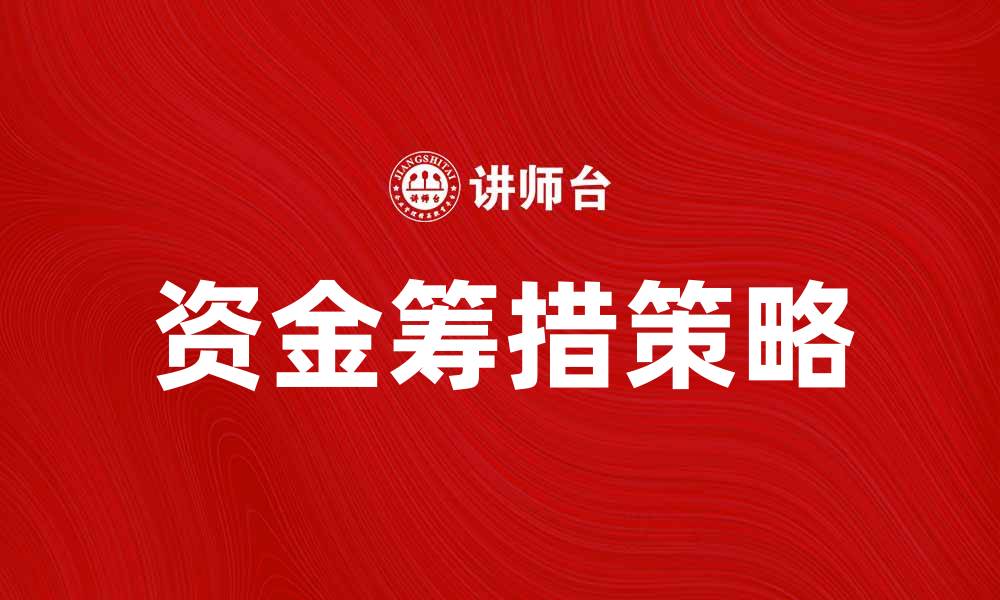 文章有效的资金筹措策略助力企业发展的缩略图