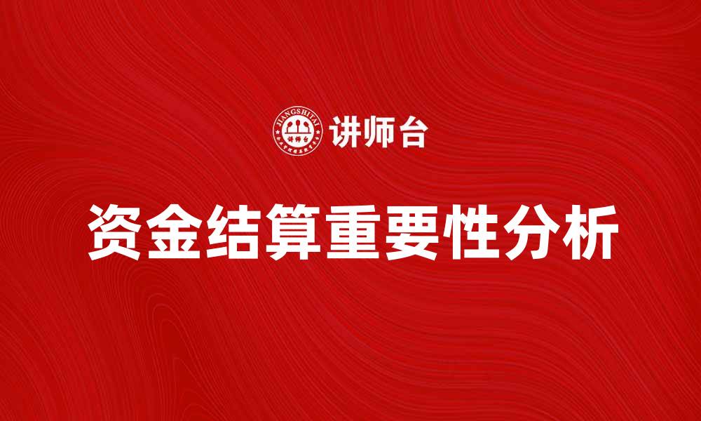 文章资金结算的重要性及其在企业中的应用分析的缩略图