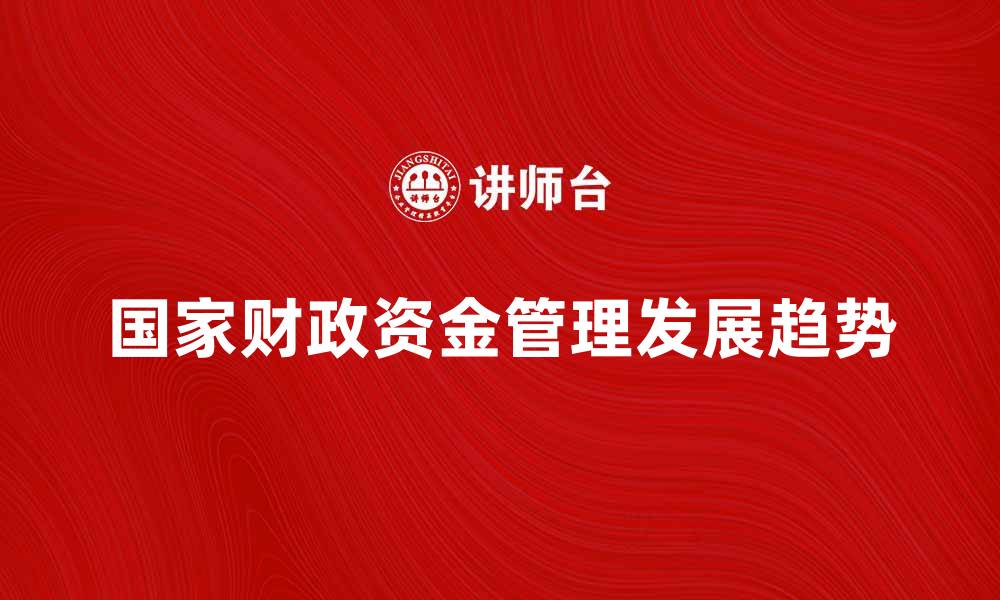 国家财政资金管理发展趋势