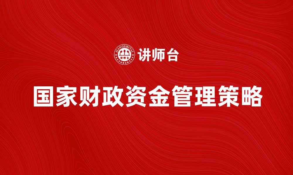 文章国家财政资金的有效管理与使用策略探讨的缩略图