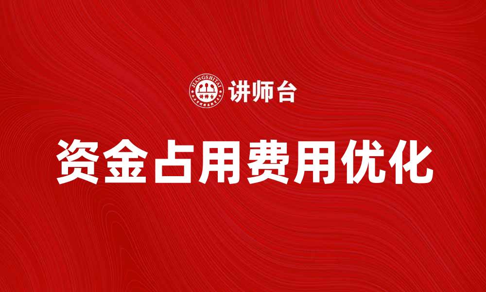 文章优化资金占用费用，提升企业财务效率的方法的缩略图