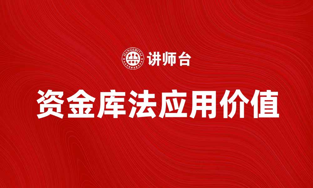 文章深入解析资金库法的运作机制与应用价值的缩略图