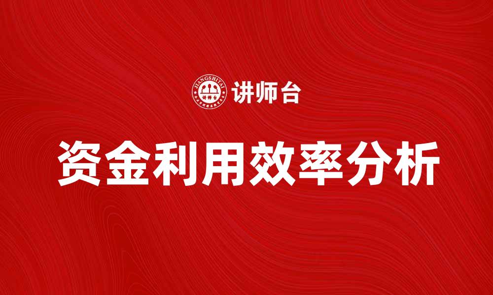 文章资金利用分析：提升企业财务效率的关键策略的缩略图