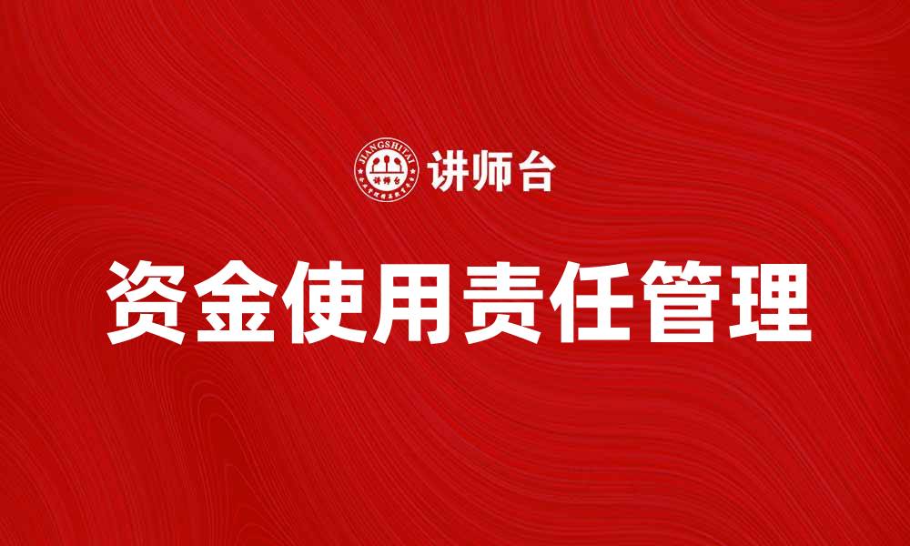 文章资金使用责任的重要性与管理策略分析的缩略图