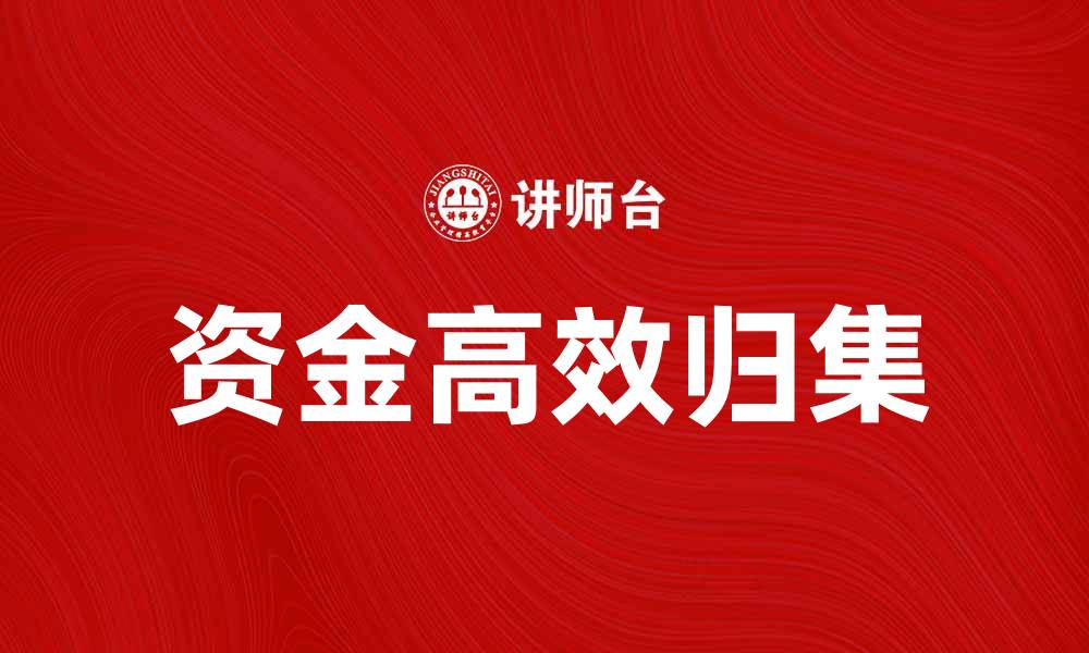 文章如何实现高效资金归集提升企业财务管理效率的缩略图