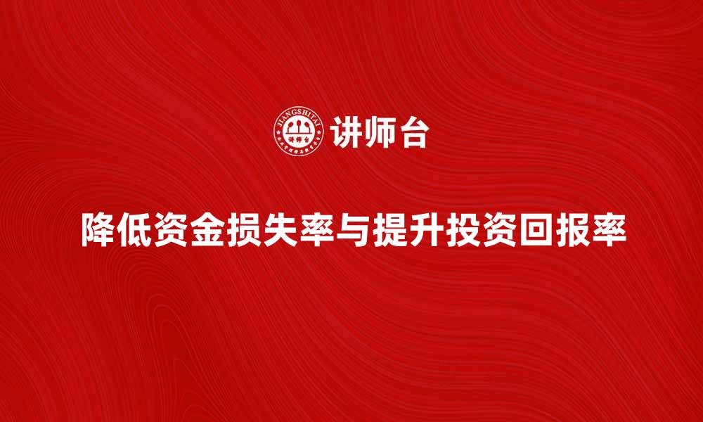 文章如何有效降低资金损失率提升投资回报率的缩略图
