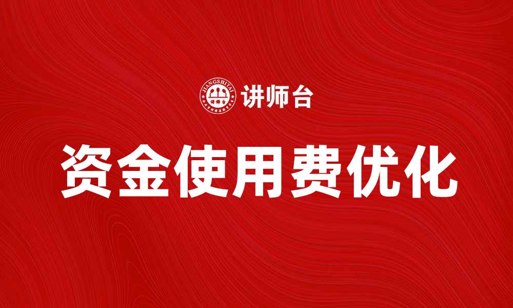 文章优化资金使用费，提升企业财务管理效率的缩略图