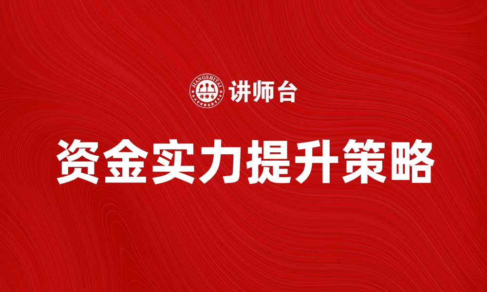 文章提升企业竞争力的关键：资金实力的重要性分析的缩略图