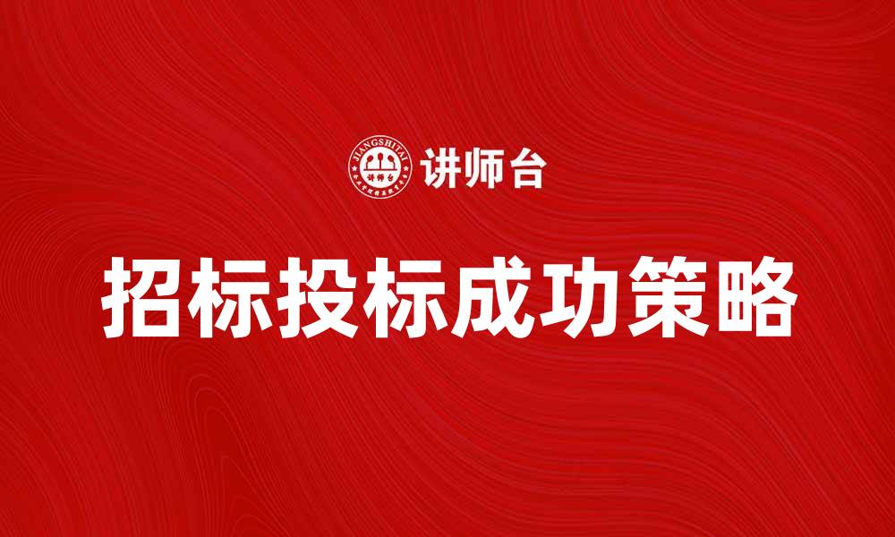 文章招标与投标成功的关键策略与技巧解析的缩略图