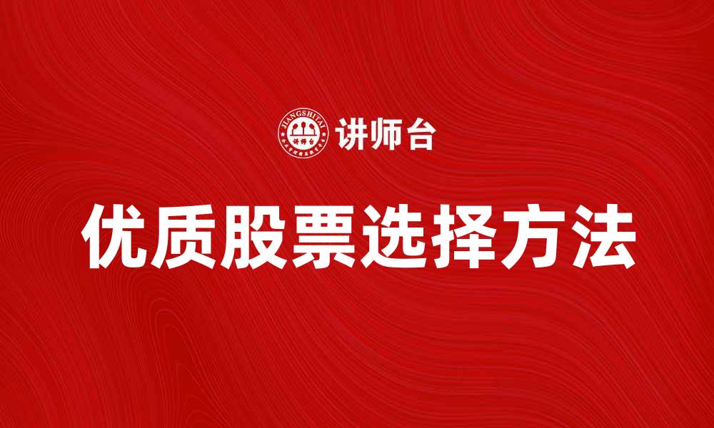 文章证券投资新手指南：如何选择优质股票的缩略图