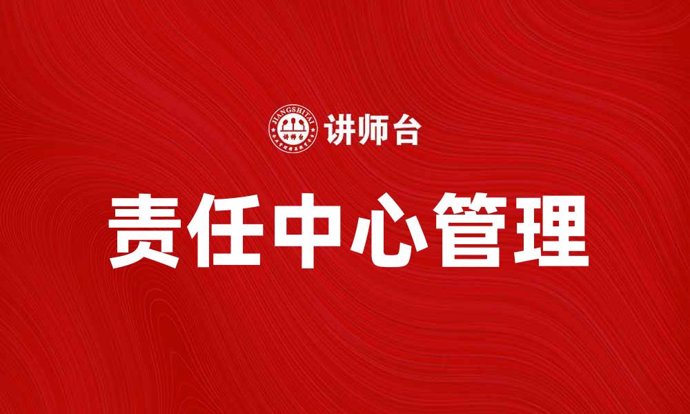 文章优化企业管理的责任中心解析与实践的缩略图