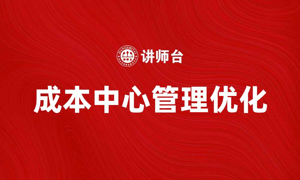 文章优化成本中心管理，提高企业盈利能力的关键策略的缩略图