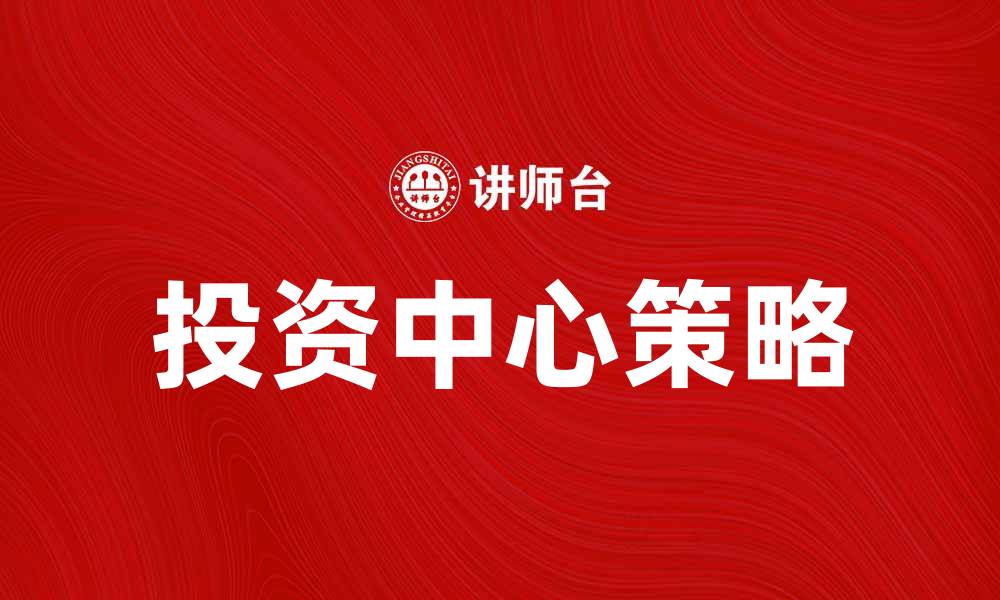 文章投资中心：开启财富增长的新机遇与策略的缩略图