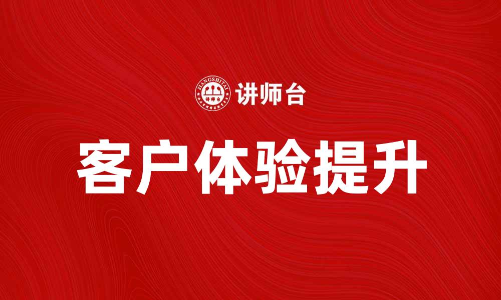文章提升客户体验，服务满意度是关键因素的缩略图