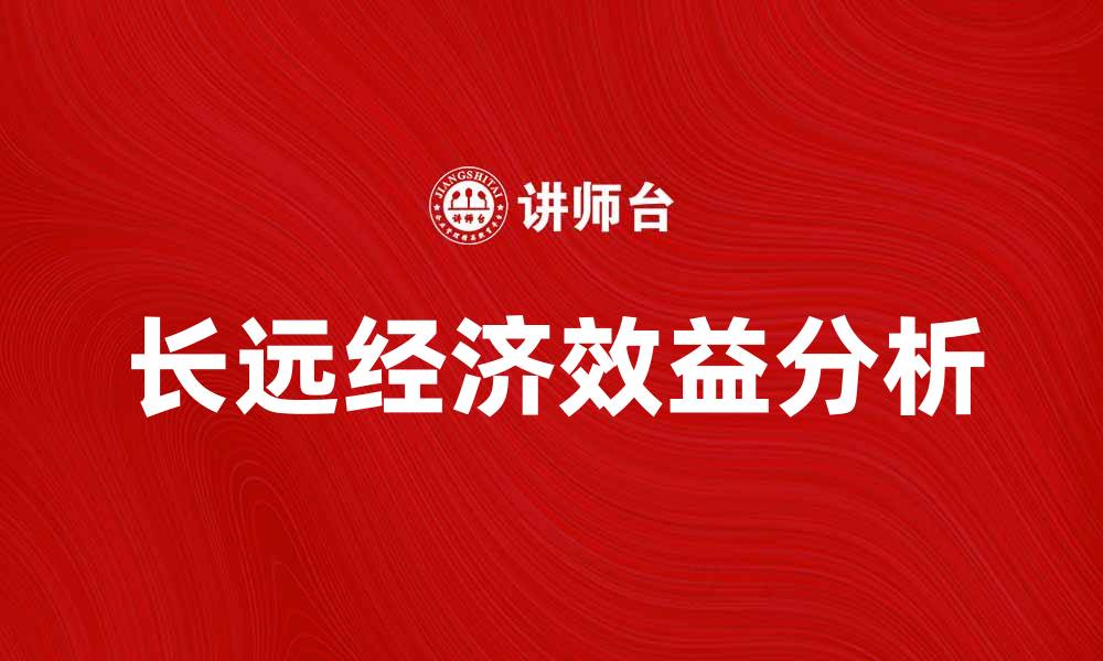 文章提升企业竞争力的关键：长远经济效益分析的缩略图