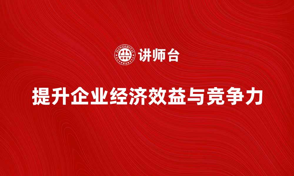 文章探讨如何提升企业的纯经济效益与竞争力的缩略图