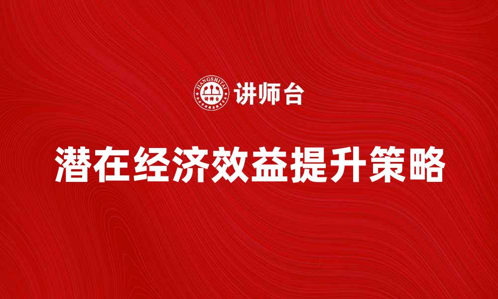 文章潜在经济效益：如何提升企业竞争力与利润的缩略图