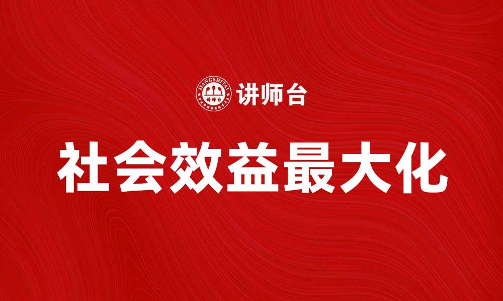 文章提升企业竞争力的关键：如何实现社会效益最大化的缩略图