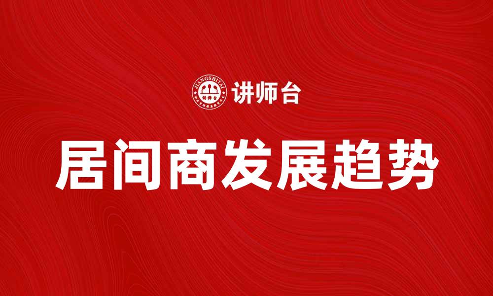文章居间商在现代市场中的重要角色与发展趋势分析的缩略图