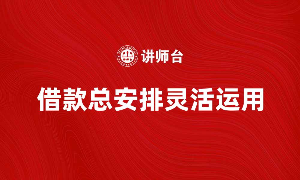 文章借款总安排如何帮助企业实现资金灵活运用的缩略图