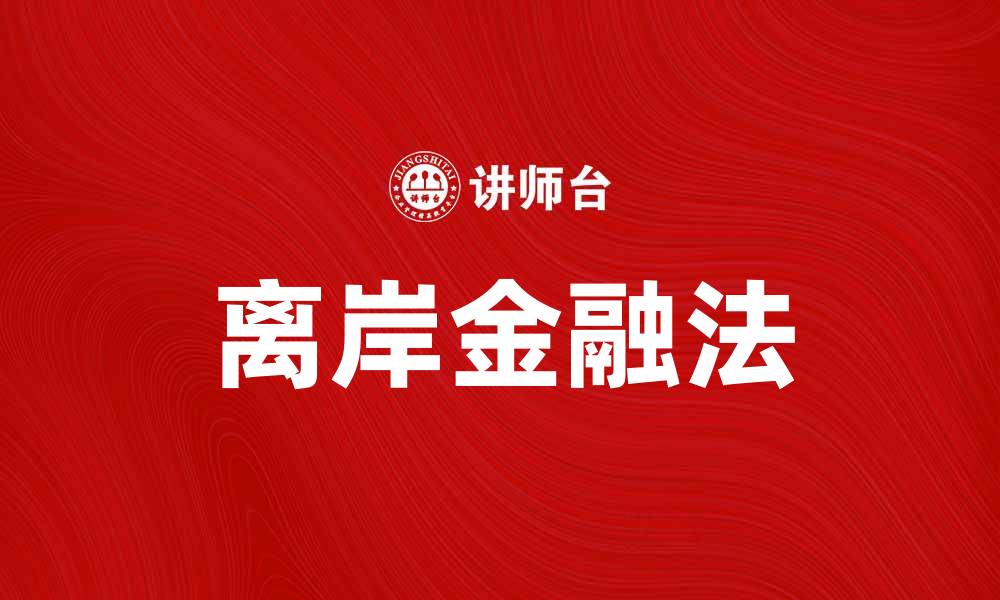 文章离岸金融法的基本概念与应用解析的缩略图