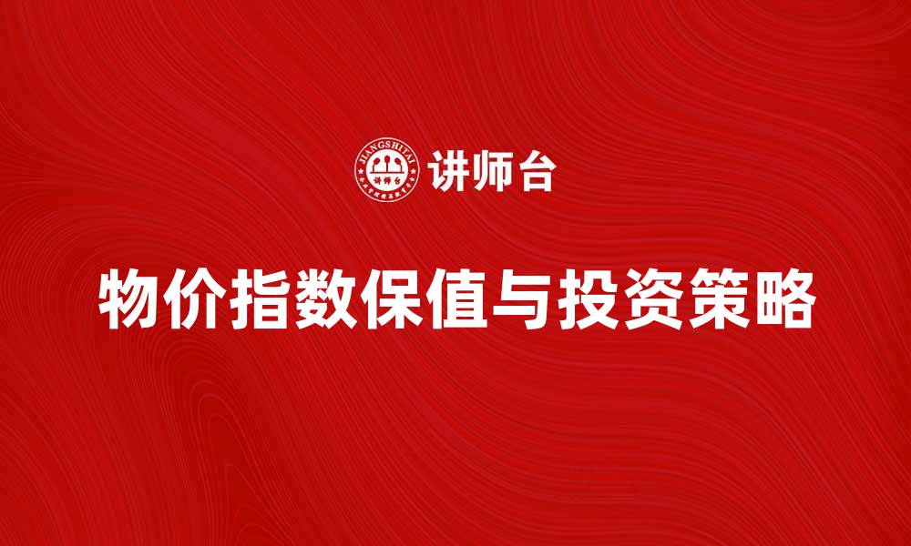 文章物价指数保值的重要性与投资策略分析的缩略图