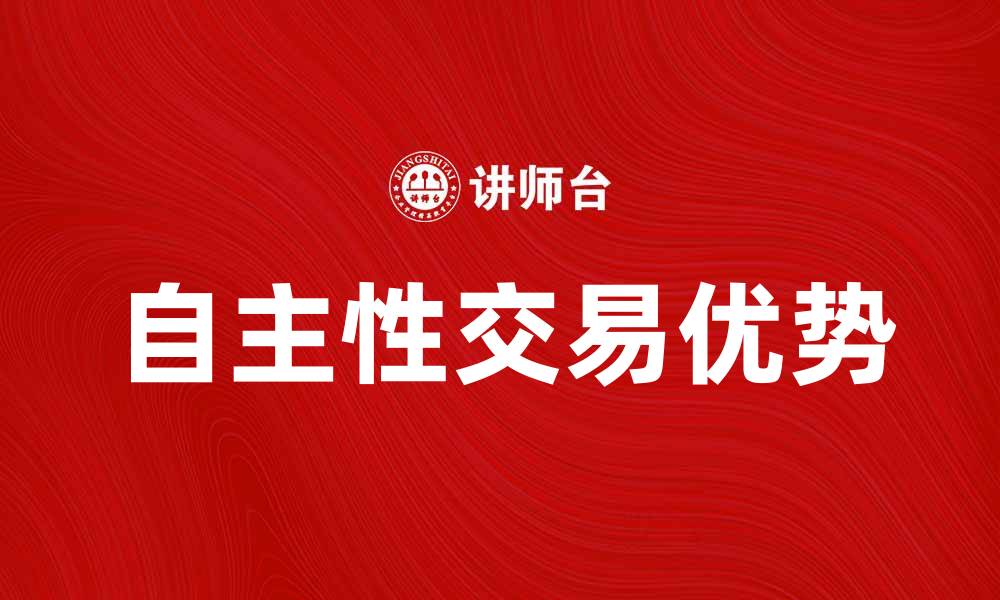 文章自主性交易的优势与发展趋势探讨的缩略图