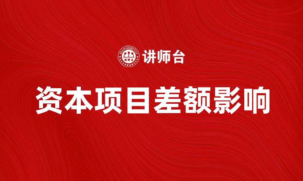 文章探究资本项目差额对经济发展的影响与意义的缩略图