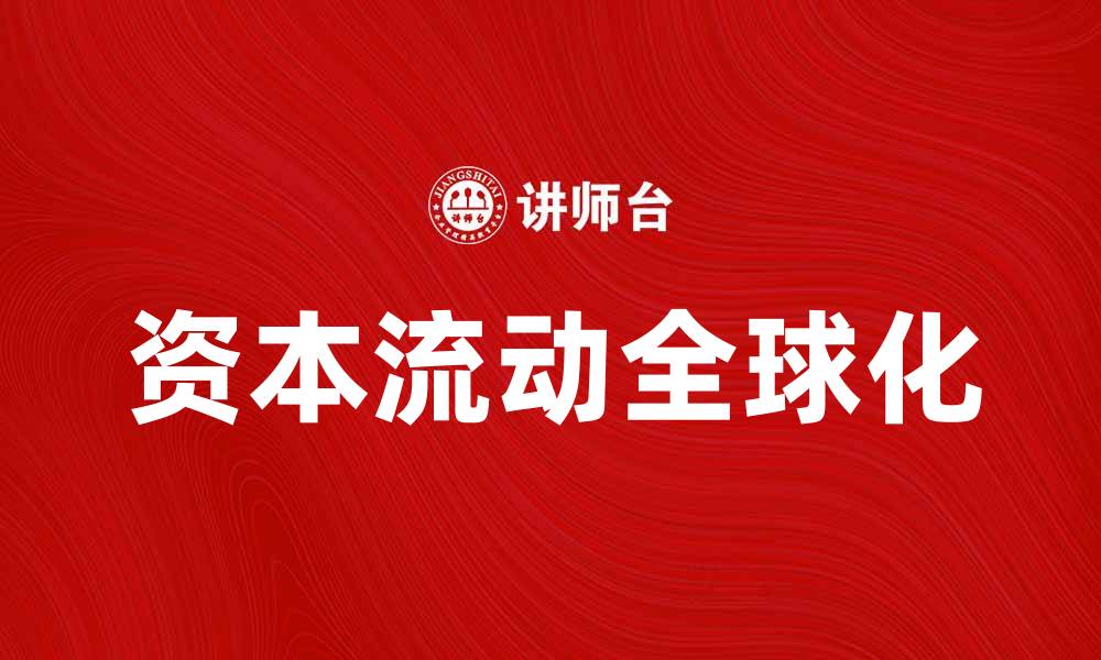 文章资本流动全球化对经济发展的深远影响分析的缩略图