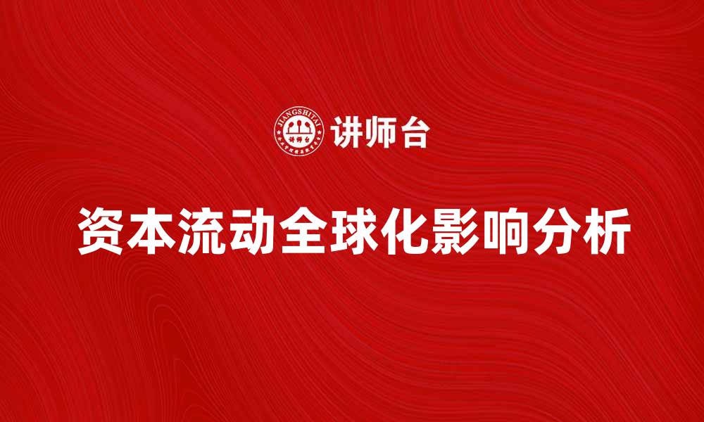 文章资本流动全球化对各国经济的影响分析的缩略图