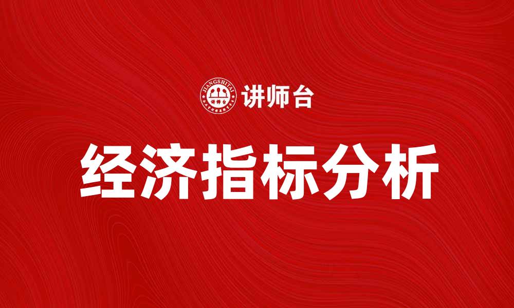 文章深入解析经济指标对市场趋势的影响与预测的缩略图