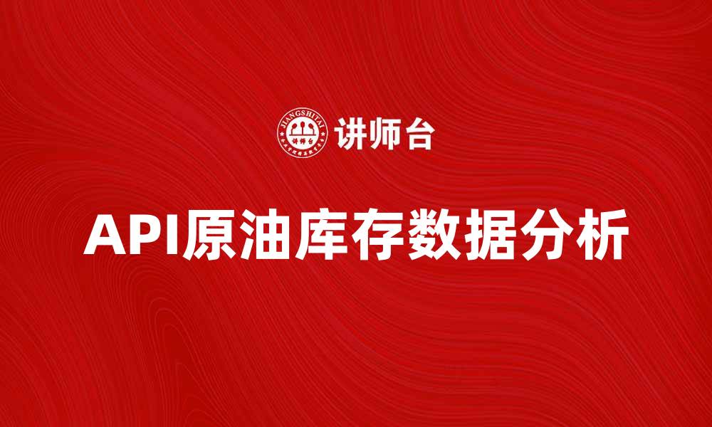 文章API原油库存数据解读：市场影响与投资策略分析的缩略图