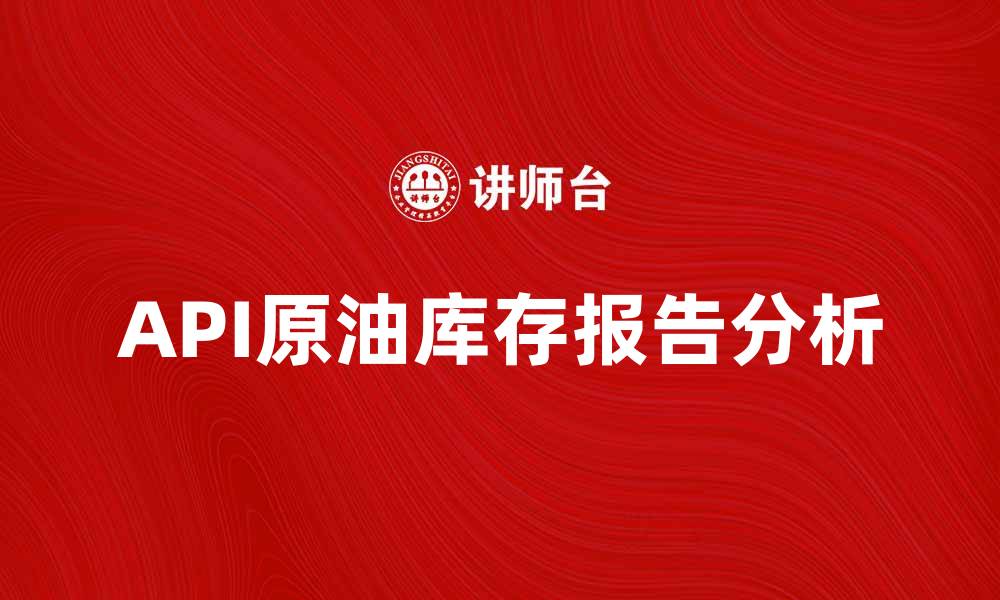 文章API原油库存报告解读与市场影响分析的缩略图