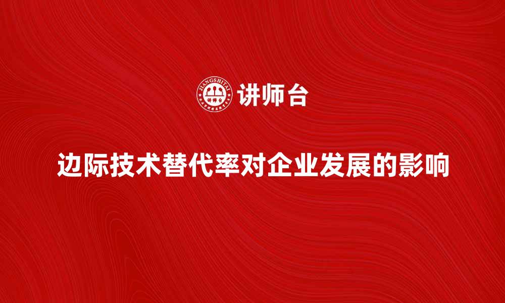 文章边际技术替代率对企业发展的影响与分析的缩略图