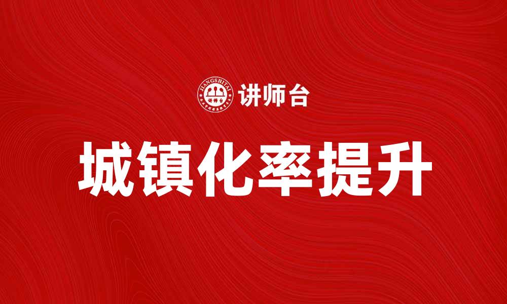 文章提高城镇化率助力经济发展新动能的缩略图