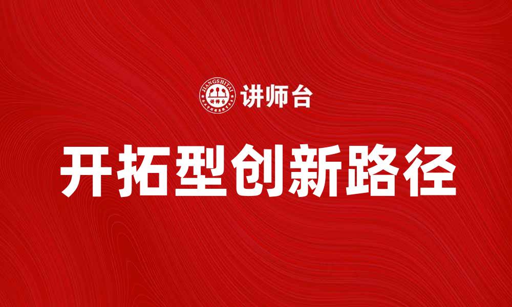 文章开拓型创新助力企业转型升级的有效路径的缩略图
