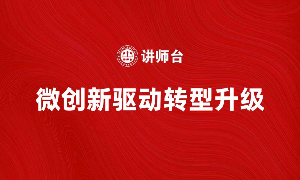 文章微创新驱动企业转型升级的新路径解析的缩略图