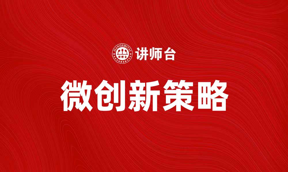 文章微创新助力企业转型升级的关键策略与实践的缩略图