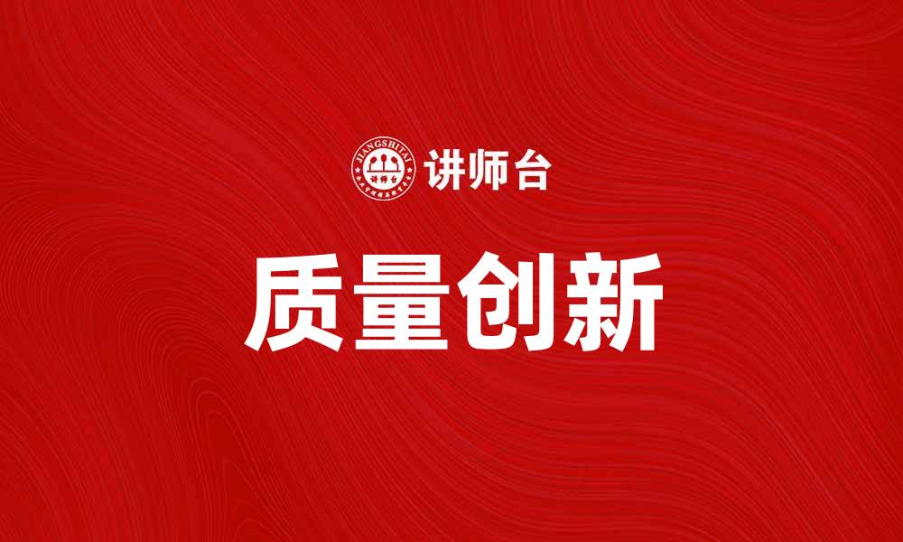 文章提升企业竞争力的关键：质量创新的重要性解析的缩略图