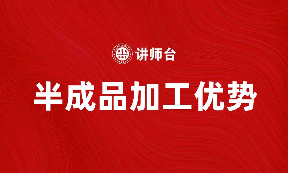 文章半成品加工的优势与市场前景分析的缩略图