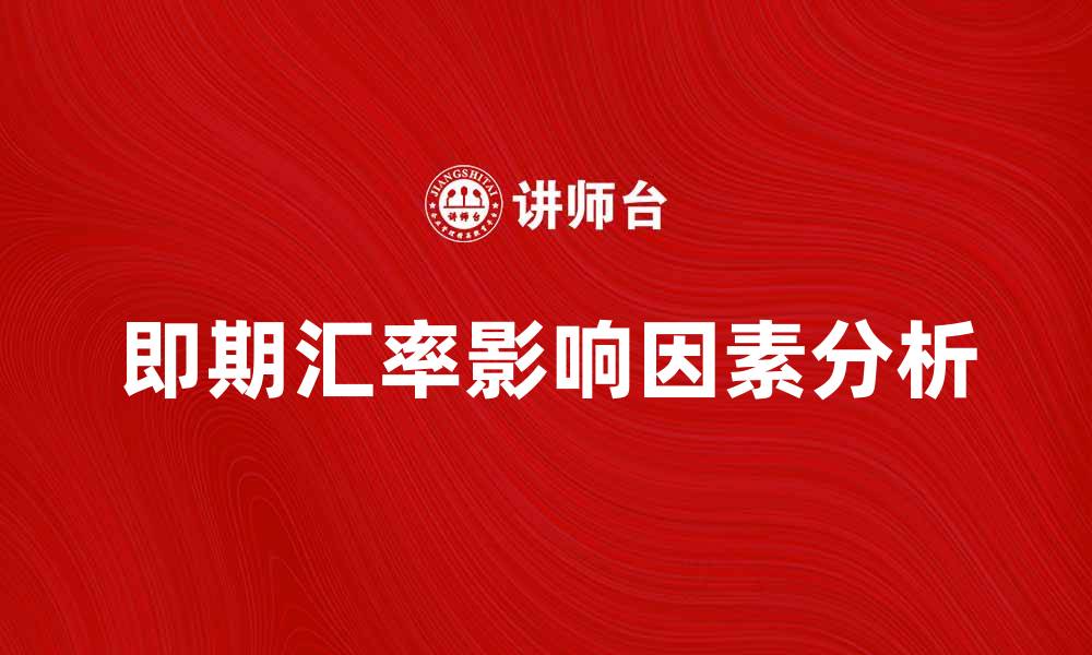 文章即期汇率的影响因素及投资策略解析的缩略图