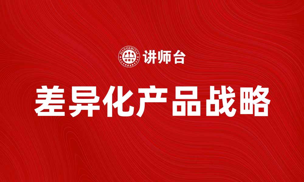 文章如何通过差异产品提升市场竞争力的缩略图