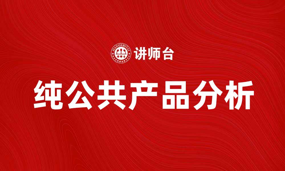 文章探索纯公共产品的特性与重要性分析的缩略图
