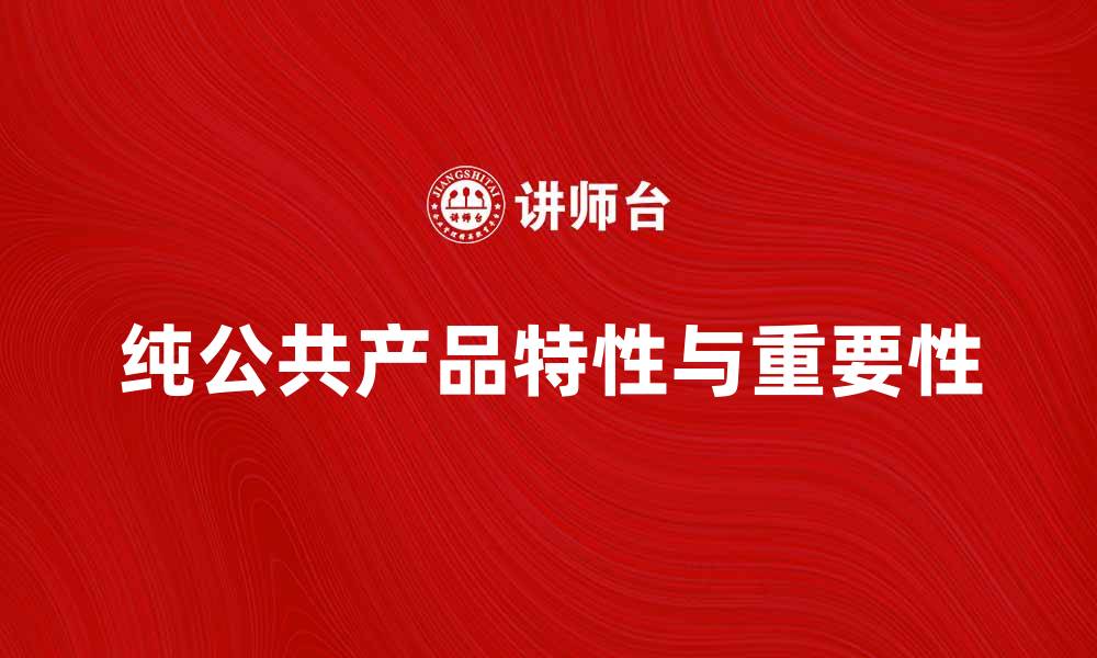 文章理解纯公共产品的特性与重要性分析的缩略图